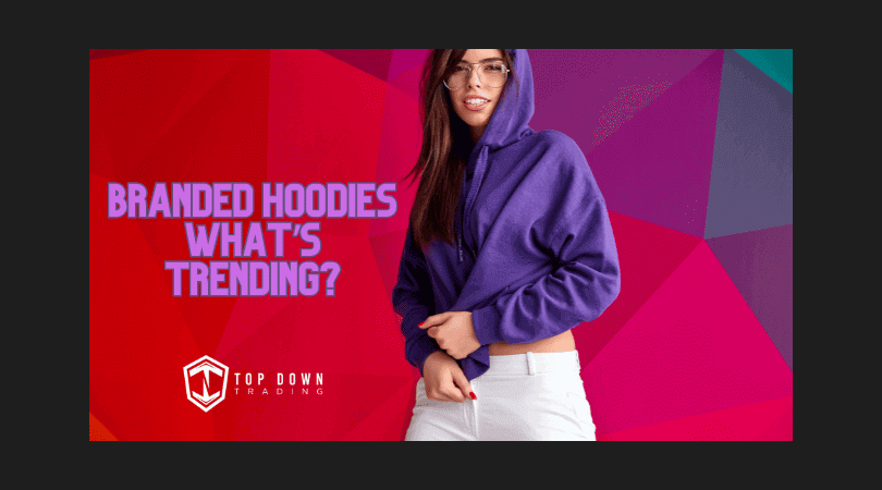 Branded Hoodies - What's Trending?
