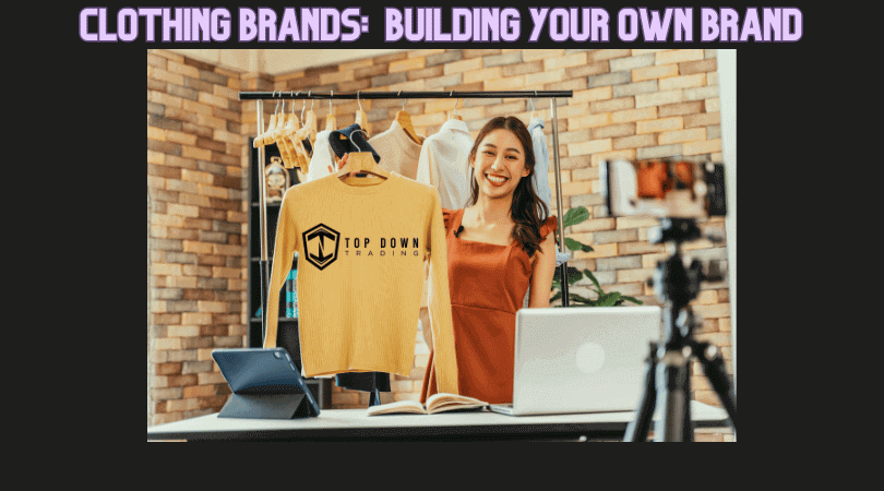 Clothing Brands: Building Your Own Brand