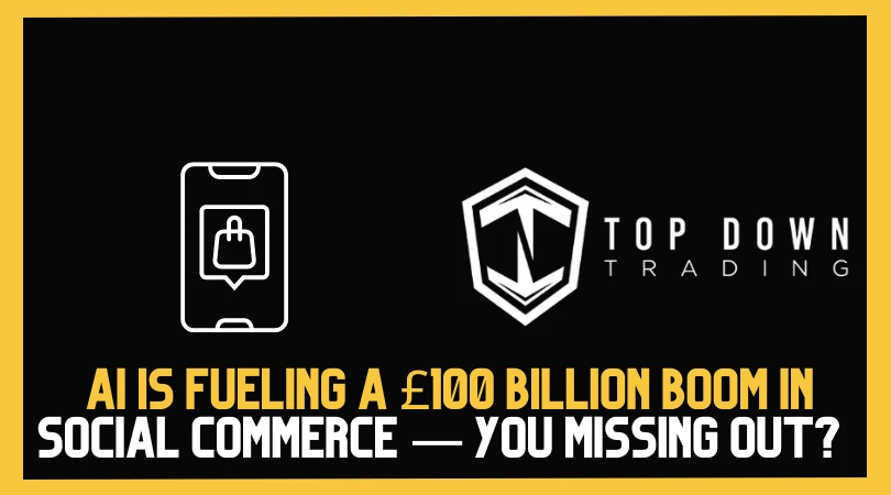 AI Is Fueling a £100 Billion Boom in Social Commerce — Are You Missing Out?