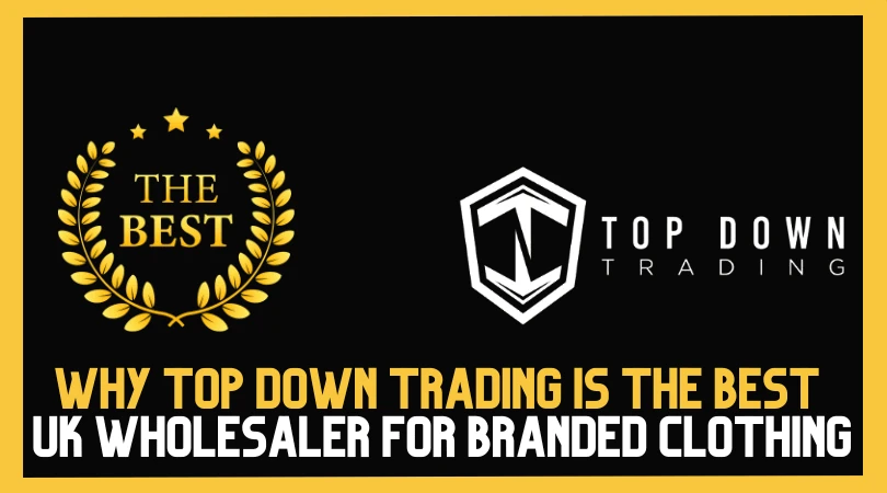 Why Top Down Trading is the Best UK Wholesale Supplier for Branded Clothing