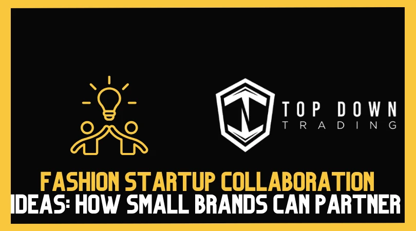 Fashion Startup Collaboration Ideas: How Small Brands Can Partner for Growth