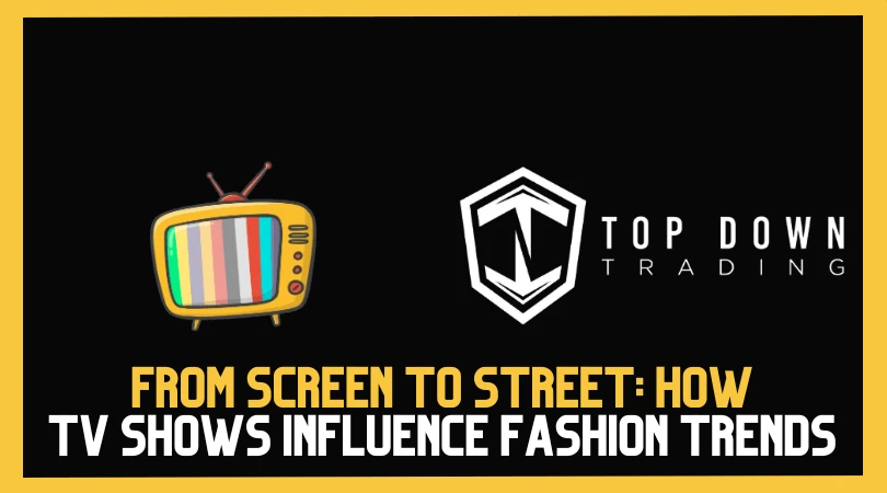 From Screen to Street: How TV Shows Influence Fashion Trends