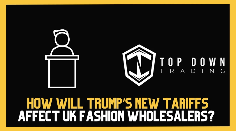 How Trump’s New Tariffs Will Affect UK Fashion Wholesalers – What Retailers Need to Know