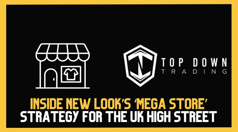 Bigger and Better: Inside New Look’s ‘Mega Store’ Strategy for the UK High Street