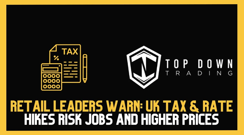 Retail Leaders Warn: UK Tax & Rate Hikes Risk Jobs and Higher Prices