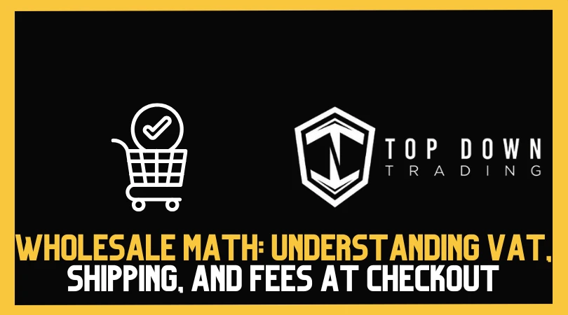 Wholesale Math: Understanding VAT, Shipping, and Fees at Checkout