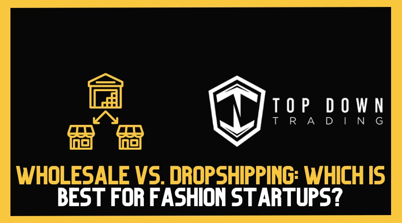 Wholesale vs. Dropshipping: Which is Best for Fashion Startups?