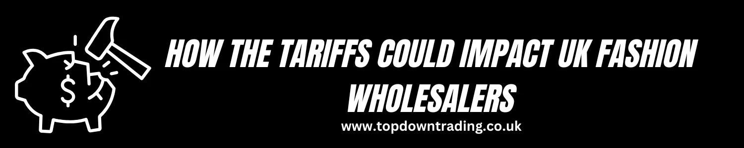 How the Tariffs Could Impact UK Fashion Wholesalers