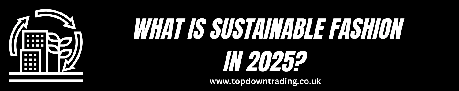 What Is Sustainable Fashion in 2025