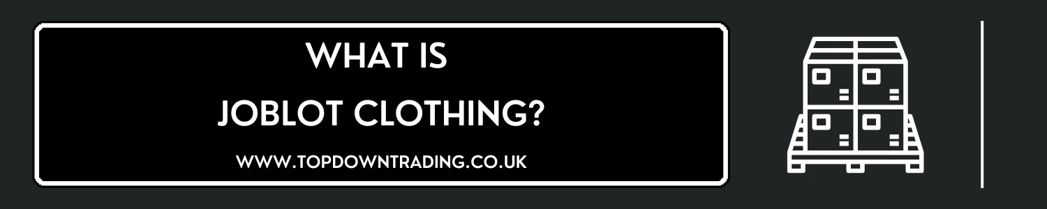 What is Joblot clothing? - Job lot - Joblots - Wholesale Joblots - Top Down Trading