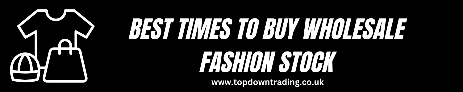 Wholesale UK - Best Times to Buy Fashion Stock