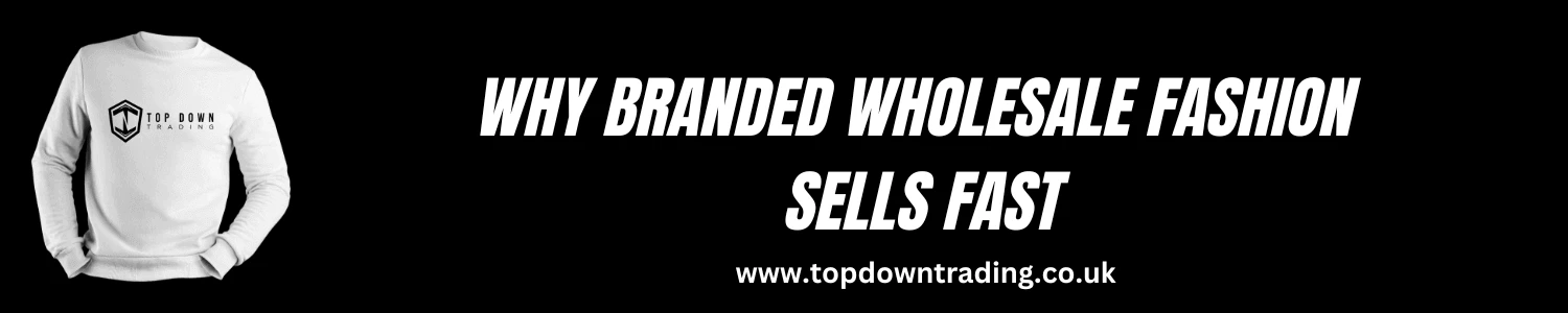 Why Branded Wholesale Fashion Sells Fast - 2025 insights