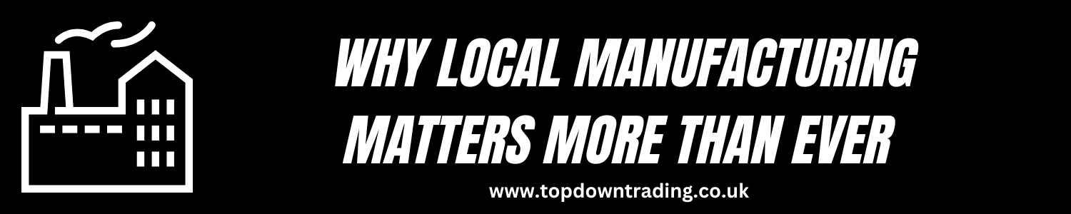 Why Local Manufacturing Matters More Than Ever