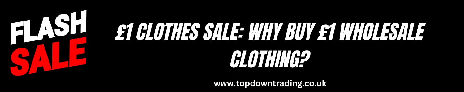 £1 Clothes Sale Why Buy £1 Wholesale Clothing