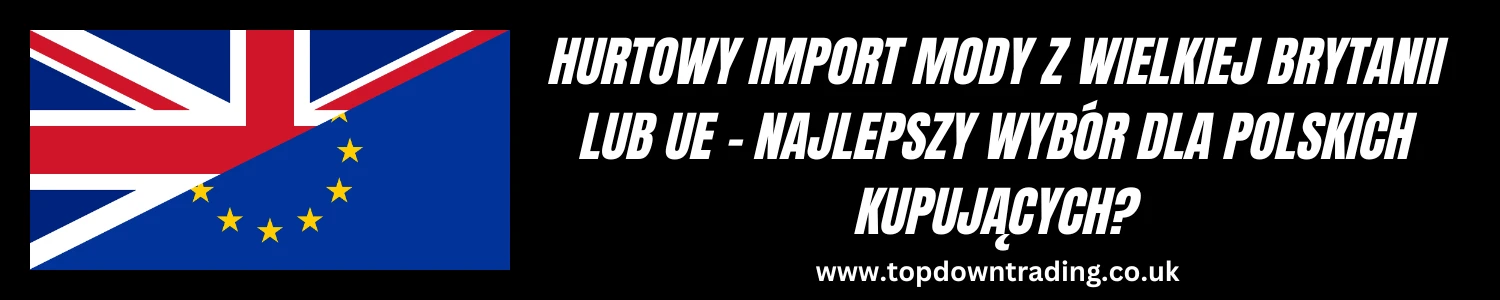 Hurtowy zakup mody z Wielkiej Brytanii i UE, co jest najlepszym wyborem dla polskich nabywców